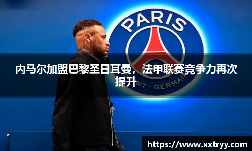 内马尔加盟巴黎圣日耳曼，法甲联赛竞争力再次提升
