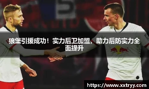 狼堡引援成功！实力后卫加盟，助力后防实力全面提升