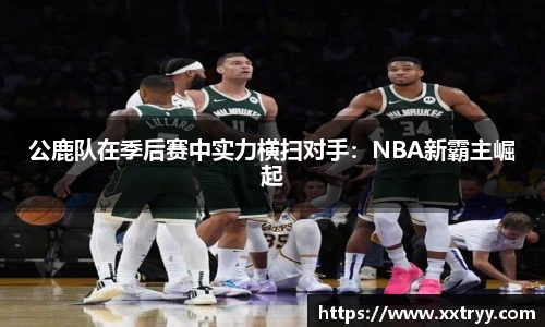 公鹿队在季后赛中实力横扫对手：NBA新霸主崛起