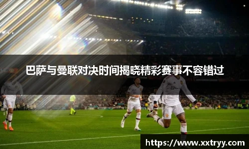 巴萨与曼联对决时间揭晓精彩赛事不容错过