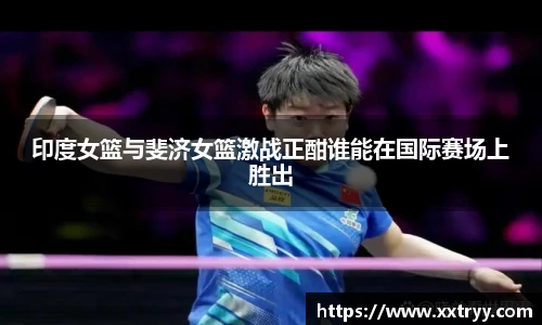 印度女篮与斐济女篮激战正酣谁能在国际赛场上胜出