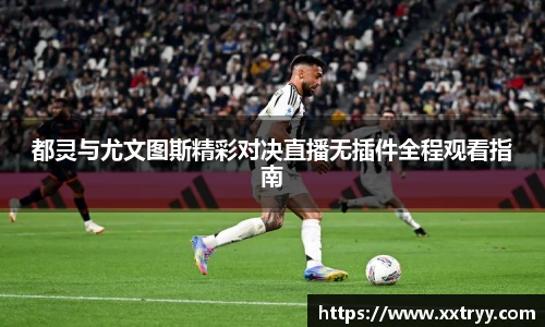 都灵与尤文图斯精彩对决直播无插件全程观看指南