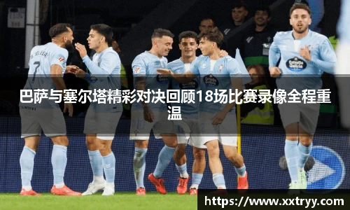 巴萨与塞尔塔精彩对决回顾18场比赛录像全程重温